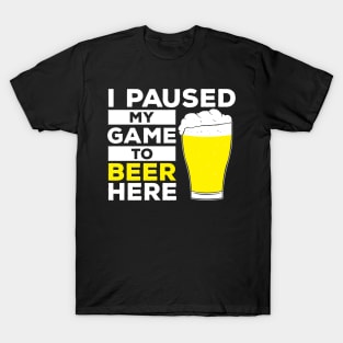 I pause my game to Beer Here T-Shirt